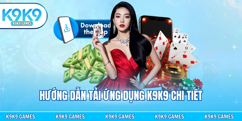 Hướng dẫn tải ứng dụng K9K9 chi tiết