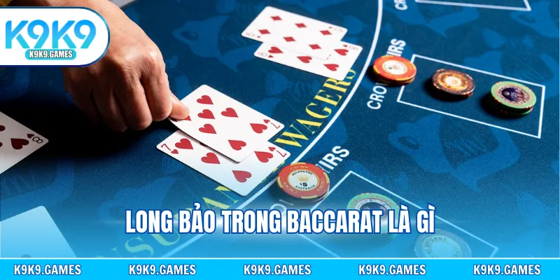 Long Bảo Trong Baccarat Là Gì - Hướng Dẫn Cược Hiệu Quả