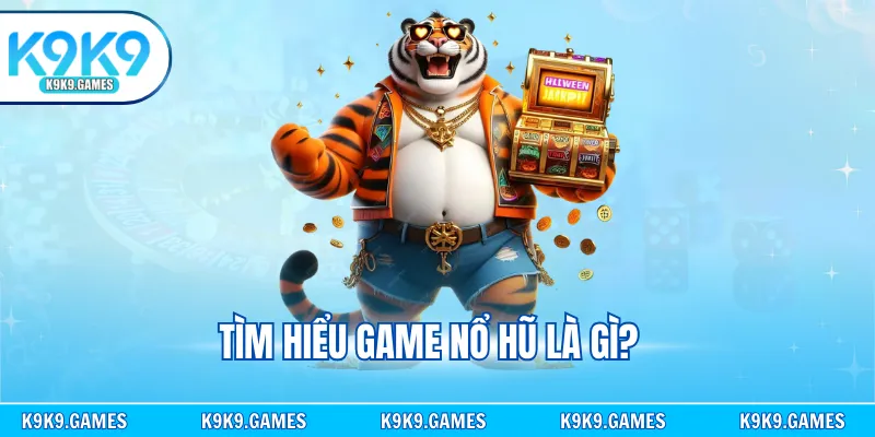 Tìm hiểu game nổ hũ là gì?