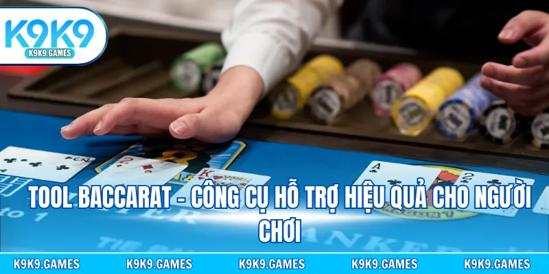 Tool Baccarat - Công cụ hỗ trợ hiệu quả cho người chơi
